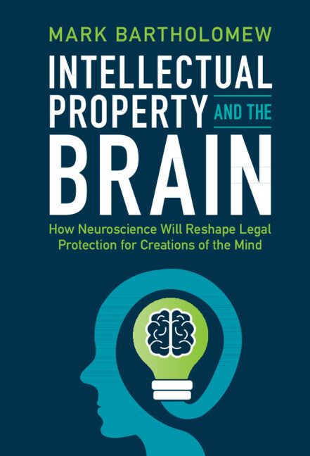 Intellectual Property and the Brain; How Neuroscience Will Reshape Legal Protection for Creations of the Mind (Hardback) 9781009189569