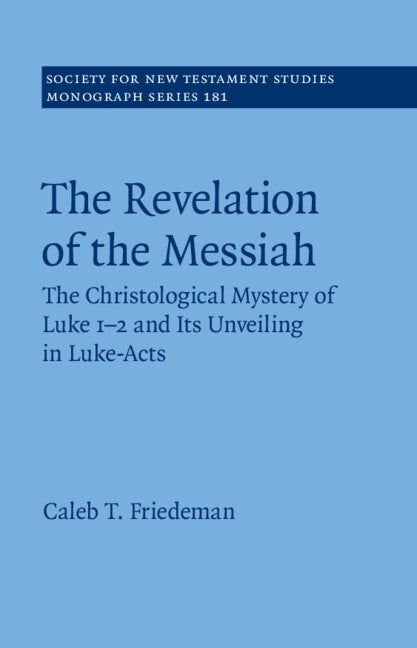 The Revelation of the Messiah; The Christological Mystery of Luke 1-2 and Its Unveiling in Luke-Acts (Hardback) 9781009189613