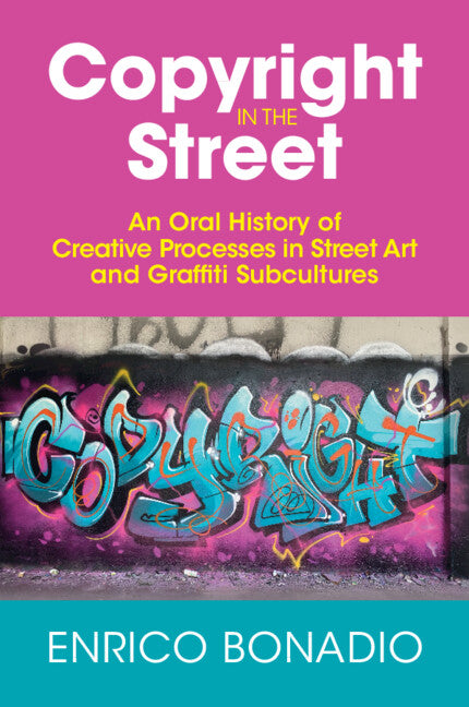 Copyright in the Street; An Oral History of Creative Processes in Street Art and Graffiti Subcultures (Paperback / softback) 9781009198639