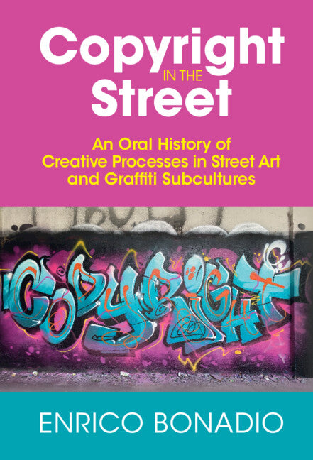 Copyright in the Street; An Oral History of Creative Processes in Street Art and Graffiti Subcultures (Hardback) 9781009198684