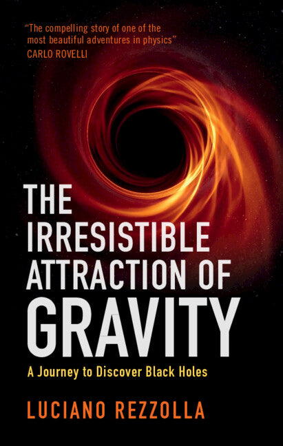 The Irresistible Attraction of Gravity; A Journey to Discover Black Holes (Hardback) 9781009198752