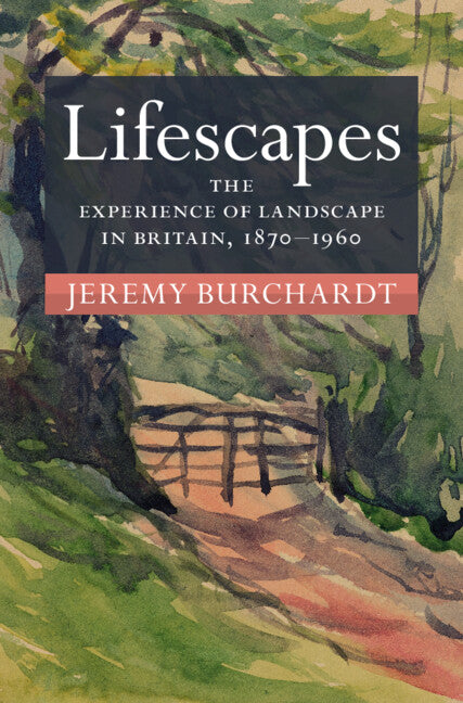 Lifescapes; The Experience of Landscape in Britain, 1870–1960 (Hardback) 9781009199872