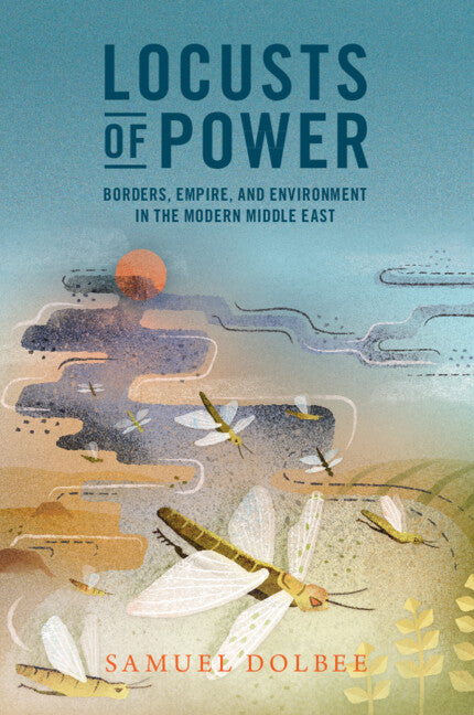 Locusts of Power; Borders, Empire, and Environment in the Modern Middle East (Paperback) 9781009200356