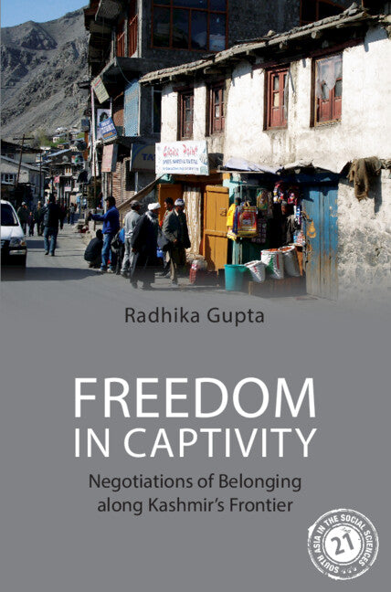 Freedom in Captivity; Negotiations of Belonging along Kashmir's Frontier (Hardback) 9781009201612