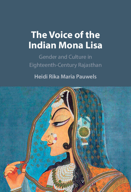 The Voice of the Indian Mona Lisa; Gender and Culture in Eighteenth-Century Rajasthan (Hardback) 9781009201650