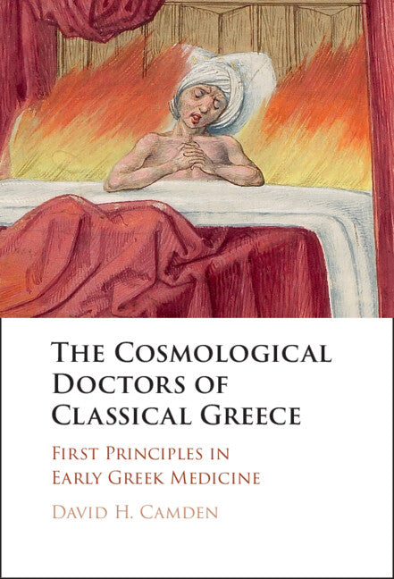 The Cosmological Doctors of Classical Greece; First Principles in Early Greek Medicine (Hardback) 9781009202992