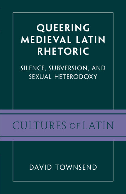 Queering Medieval Latin Rhetoric; Silence, Subversion, and Sexual Heterodoxy (Paperback / softback) 9781009206877