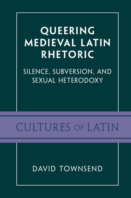 Queering Medieval Latin Rhetoric; Silence, Subversion, and Sexual Heterodoxy (Hardback) 9781009206884