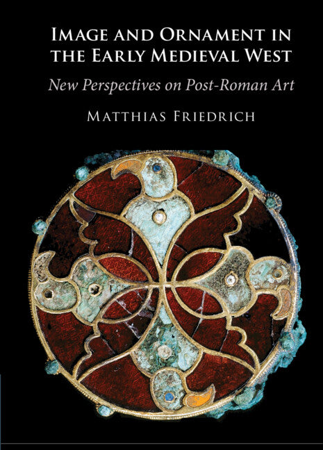 Image and Ornament in the Early Medieval West; New Perspectives on Post-Roman Art (Hardback) 9781009207775