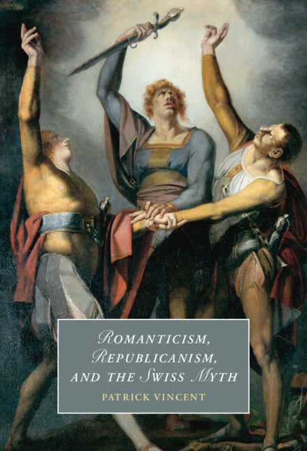 Romanticism, Republicanism, and the Swiss Myth (Hardback) 9781009210294