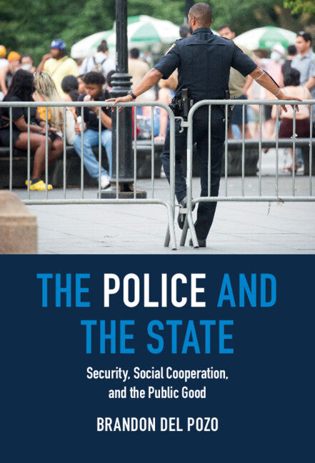 The Police and the State; Security, Social Cooperation, and the Public Good (Hardback) 9781009215411