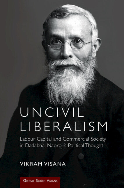 Uncivil Liberalism; Labour, Capital and Commercial Society in Dadabhai Naoroji's Political Thought (Hardback) 9781009215541