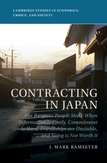 Contracting in Japan; The Bargains People Make When Information is Costly, Commitment is Hard, Friendships are Unstable, and Suing is Not Worth It (Hardback) 9781009215725