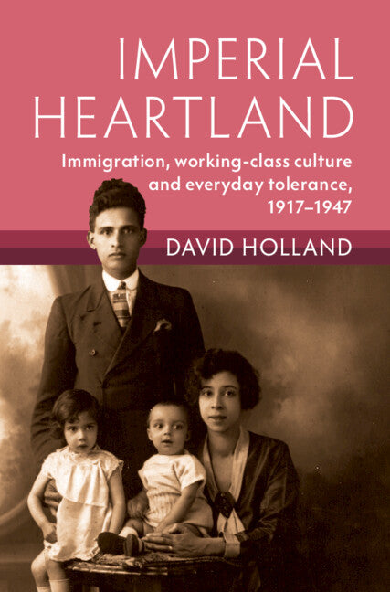 Imperial Heartland; Immigration, Working-class Culture and Everyday Tolerance, 1917–1947 (Hardback) 9781009216197