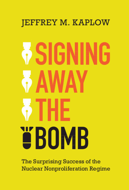 Signing Away the Bomb; The Surprising Success of the Nuclear Nonproliferation Regime (Hardback) 9781009216739