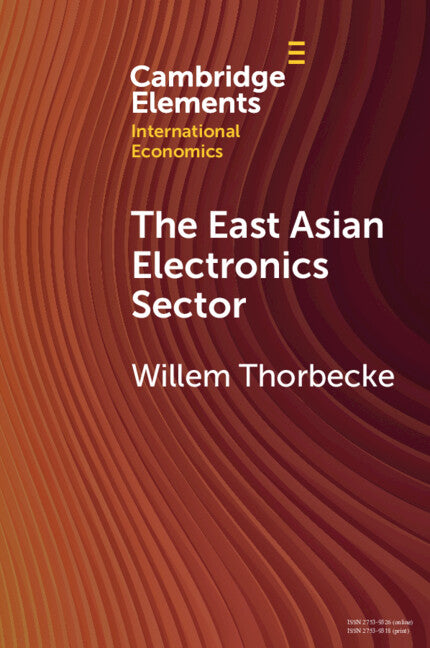 The East Asian Electronics Sector; The Roles of Exchange Rates, Technology Transfer, and Global Value Chains (Paperback / softback) 9781009216814