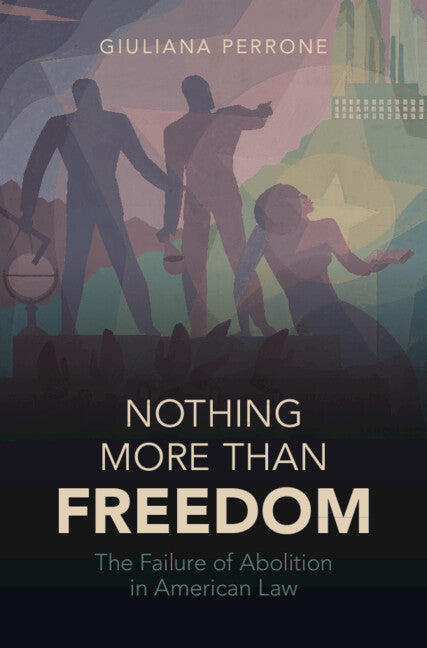 Nothing More than Freedom; The Failure of Abolition in American Law (Hardback) 9781009219198