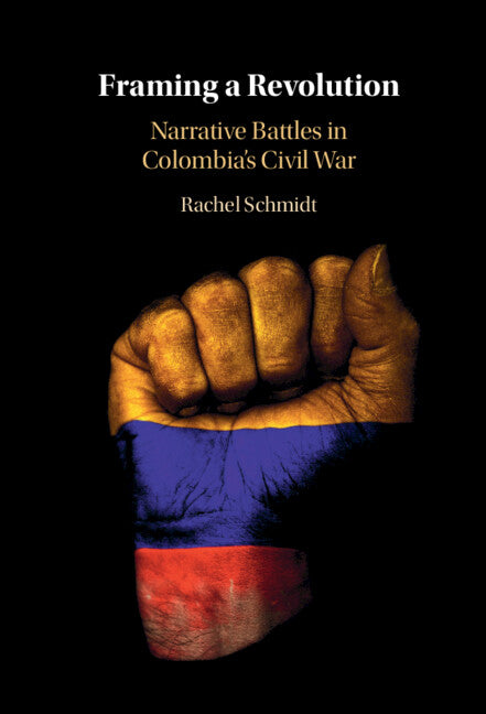 Framing a Revolution; Narrative Battles in Colombia's Civil War (Hardback) 9781009219556