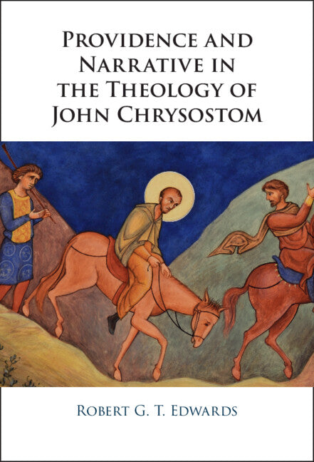 Providence and Narrative in the Theology of John Chrysostom (Hardback) 9781009220934