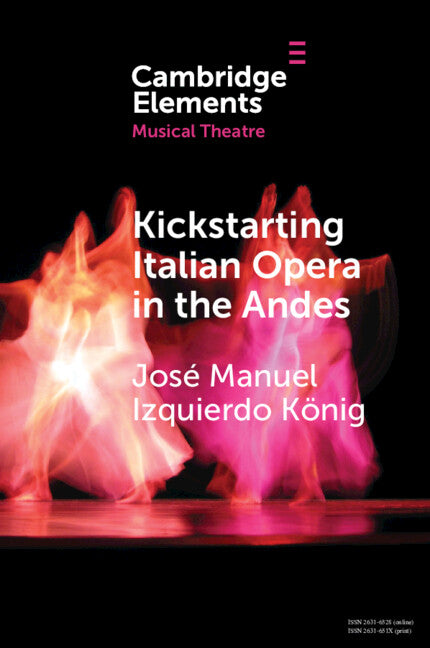Kickstarting Italian Opera in the Andes; The 1840s and the First Opera Companies (Paperback / softback) 9781009223058