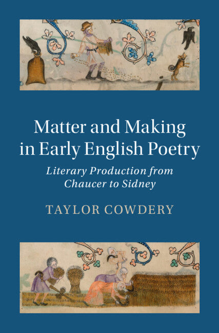 Matter and Making in Early English Poetry; Literary Production from Chaucer to Sidney (Hardback) 9781009223744
