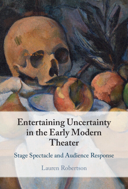 Entertaining Uncertainty in the Early Modern Theater; Stage Spectacle and Audience Response (Hardback) 9781009225151