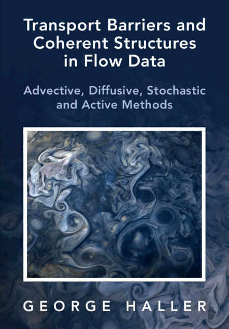 Transport Barriers and Coherent Structures in Flow Data; Advective, Diffusive, Stochastic and Active Methods (Hardback) 9781009225175