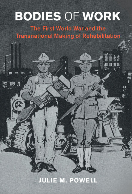 Bodies of Work; The First World War and the Transnational Making of Rehabilitation (Hardback) 9781009230285