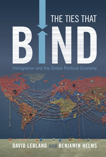 The Ties That Bind; Immigration and the Global Political Economy (Hardback) 9781009233224