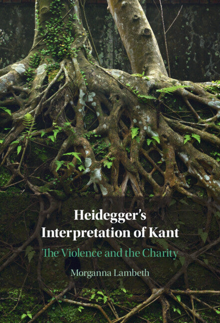 Heidegger's Interpretation of Kant; The Violence and the Charity (Hardback) 9781009239257