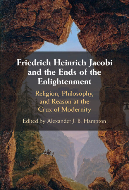 Friedrich Heinrich Jacobi and the Ends of the Enlightenment; Religion, Philosophy, and Reason at the Crux of Modernity (Hardback) 9781009244947