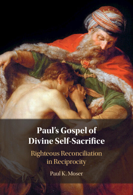 Paul's Gospel of Divine Self-Sacrifice; Righteous Reconciliation in Reciprocity (Hardback) 9781009249188