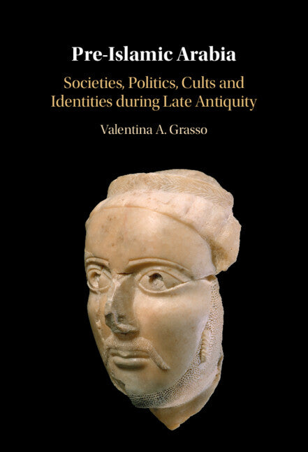 Pre-Islamic Arabia; Societies, Politics, Cults and Identities during Late Antiquity (Hardback) 9781009252966