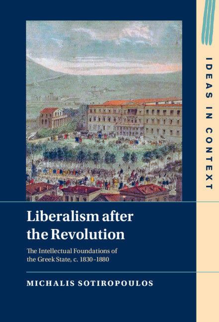 Liberalism after the Revolution; The Intellectual Foundations of the Greek State, c. 1830–1880 (Hardback) 9781009254656