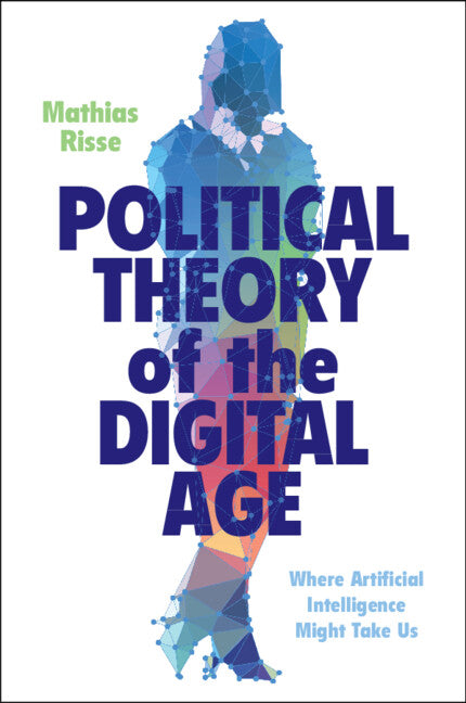 Political Theory of the Digital Age; Where Artificial Intelligence Might Take Us (Paperback / softback) 9781009255196