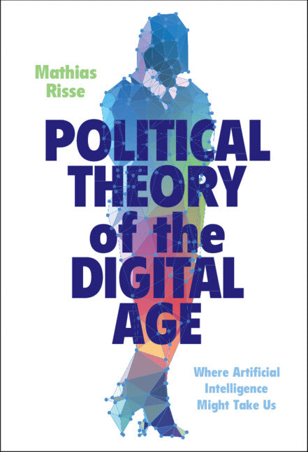 Political Theory of the Digital Age; Where Artificial Intelligence Might Take Us (Hardback) 9781009255219