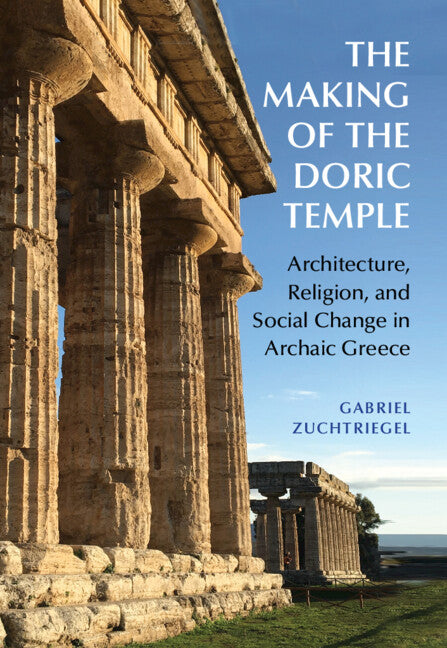 The Making of the Doric Temple; Architecture, Religion, and Social Change in Archaic Greece (Hardback) 9781009260107