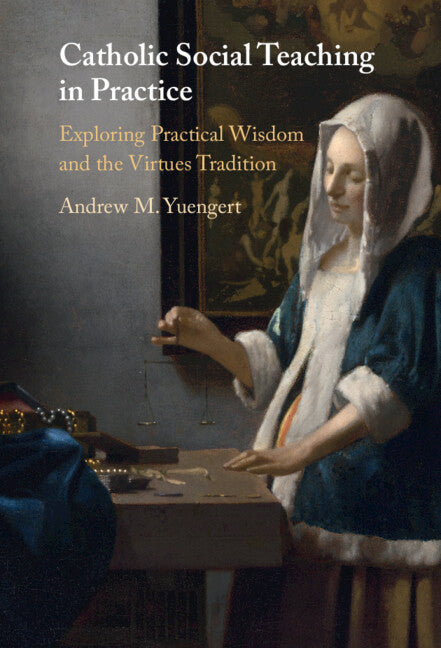 Catholic Social Teaching in Practice; Exploring Practical Wisdom and the Virtues Tradition (Hardback) 9781009261470