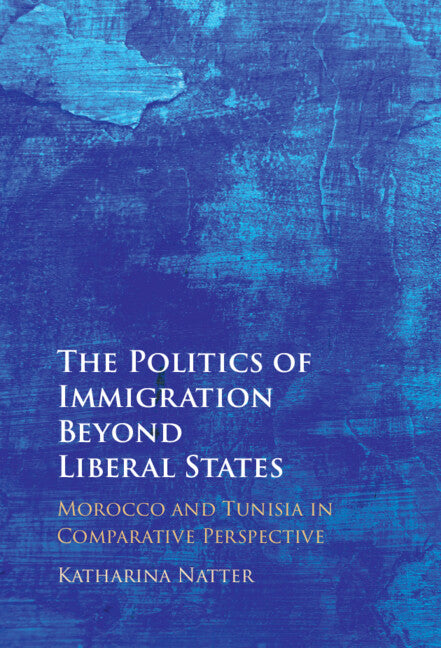 The Politics of Immigration Beyond Liberal States; Morocco and Tunisia in Comparative Perspective (Hardback) 9781009262620