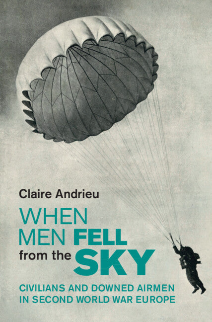 When Men Fell from the Sky; Civilians and Downed Airmen in Second World War Europe (Hardback) 9781009266680