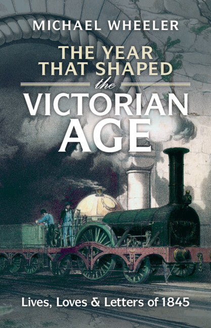 The Year That Shaped the Victorian Age; Lives, Loves and Letters of 1845 (Hardback) 9781009268851