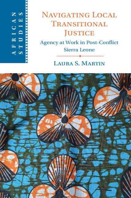 Navigating Local Transitional Justice; Agency at Work in Post-Conflict Sierra Leone (Hardback) 9781009281010