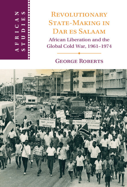 Revolutionary State-Making in Dar es Salaam; African Liberation and the Global Cold War, 1961-1974 (Paperback / softback) 9781009281652