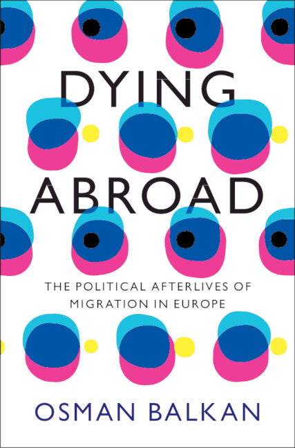 Dying Abroad; The Political Afterlives of Migration in Europe (Hardback) 9781009288583