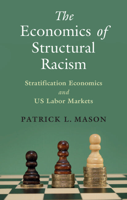 The Economics of Structural Racism; Stratification Economics and US Labor Markets (Hardback) 9781009290807