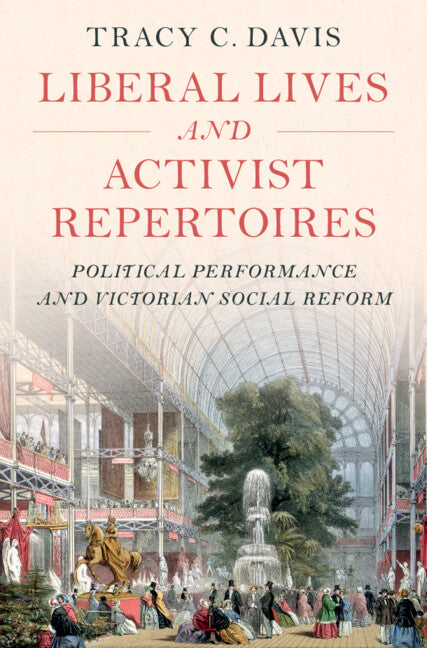Liberal Lives and Activist Repertoires; Political Performance and Victorian Social Reform (Hardback) 9781009297530