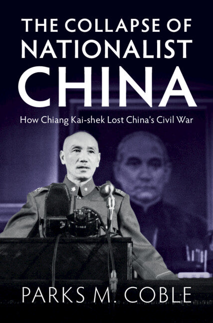 The Collapse of Nationalist China; How Chiang Kai-shek Lost China's Civil War (Hardback) 9781009297615