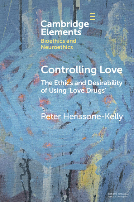 Controlling Love; The Ethics and Desirability of Using ‘Love Drugs' (Paperback / softback) 9781009299053