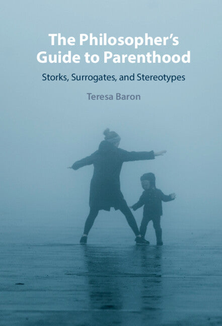 The Philosopher's Guide to Parenthood; Storks, Surrogates, and Stereotypes (Hardback) 9781009299244