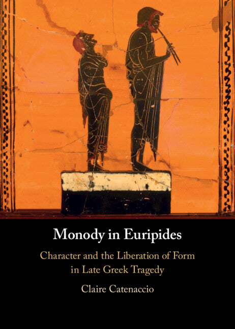 Monody in Euripides; Character and the Liberation of Form in Late Greek Tragedy (Hardback) 9781009300124